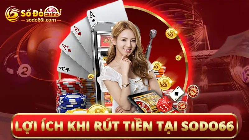 Lợi ích khi rút tiền tại Sodo66