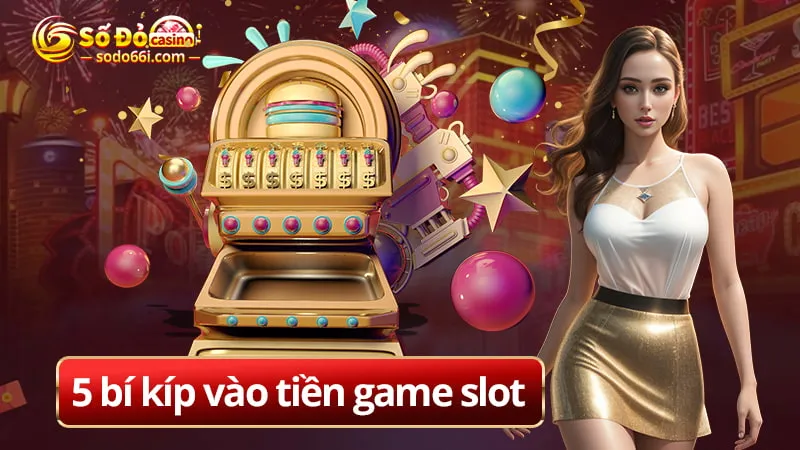 5 bí kíp vào tiền game slot