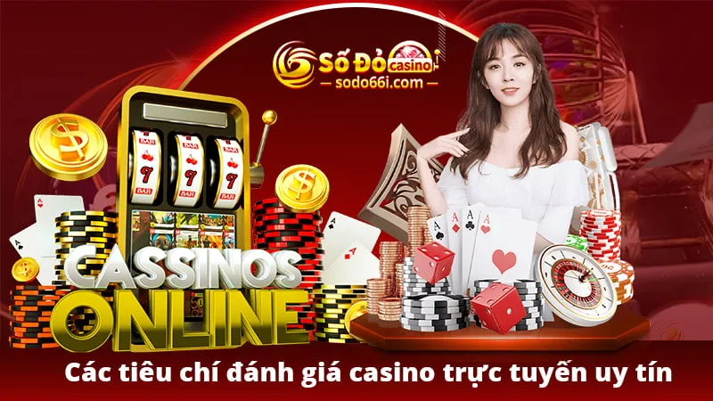 Các tiêu chí đánh giá casino trực tuyến uy tín