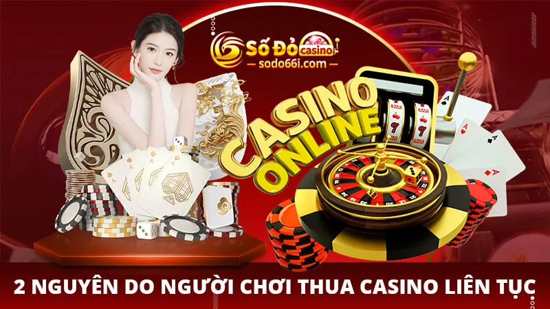 Nguyên do người chơi thua casino liên tục